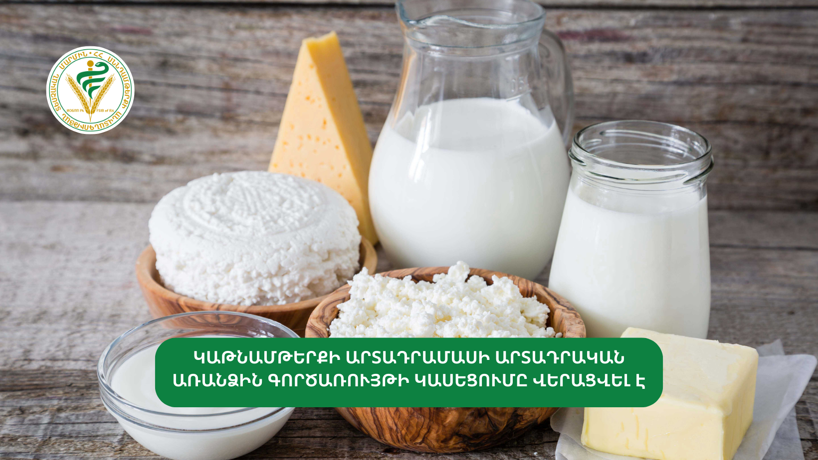 ԿԱԹՆԱՄԹԵՐՔԻ ԱՐՏԱԴՐԱՄԱՍԻ ԱՐՏԱԴՐԱԿԱՆ ԱՌԱՆՁԻՆ ԳՈՐԾԱՌՈՒՅԹԻ ԿԱՍԵՑՈՒՄԸ ՎԵՐԱՑՎԵԼ Է